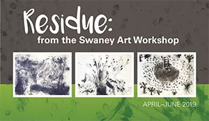 Residue: from the Swaney Art Workshop