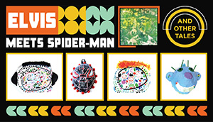 Elvis Meets Spider-man and Other Tales [Art Exhibit]