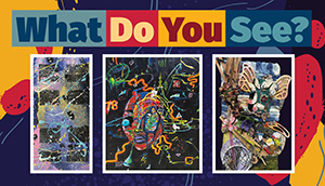 What Do You See? [Art Exhibit]