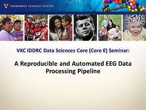 VKC IDDRC Data Sciences Core (Core E) Webinar: "A Reproducible and Automated EEG Data Processing Pipeline"