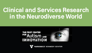 Frist Center for Autism and Innovation Salon Series Panel Discussion: "Clinical and Services Research in the Neurodiverse World"