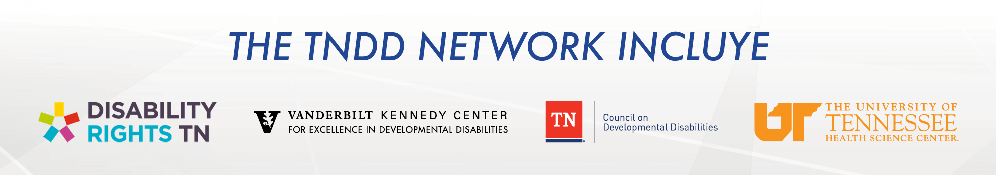TNDD Network Includes: Disability Rights TN logo; VKC UCEDD logo; TN Council on DD logo; UT Health Sciences Center logo