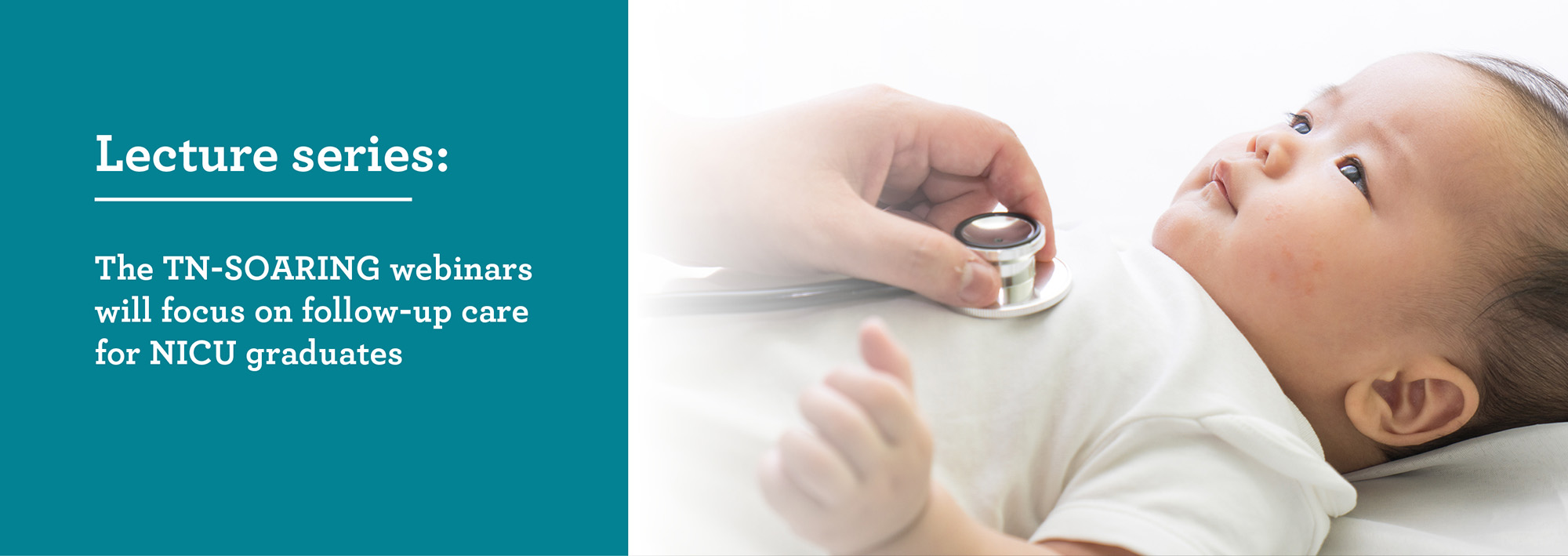 <p>The TN-SOARING webinar series will focus on follow-up care for NICU graduates. Learn more at: triad.vumc.org/TN-SOARING</p>